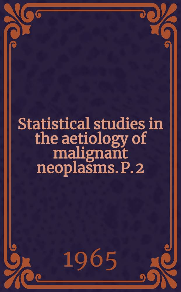 Statistical studies in the aetiology of malignant neoplasms. P. 2 : Basic tables