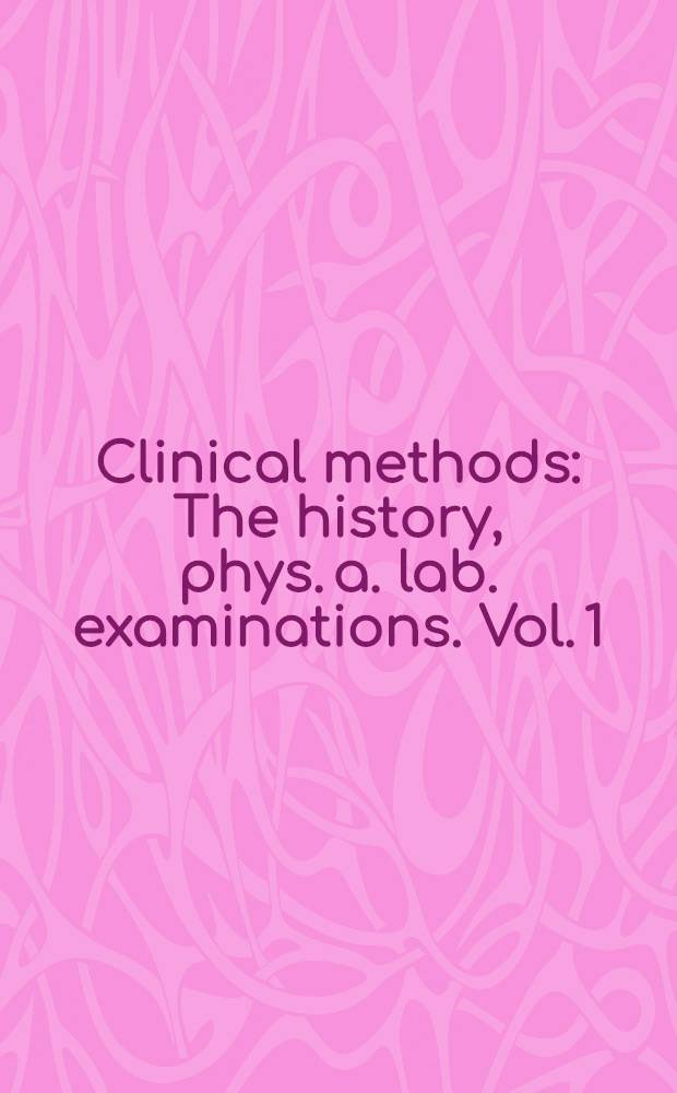 Clinical methods : The history, phys. a. lab. examinations. Vol. 1