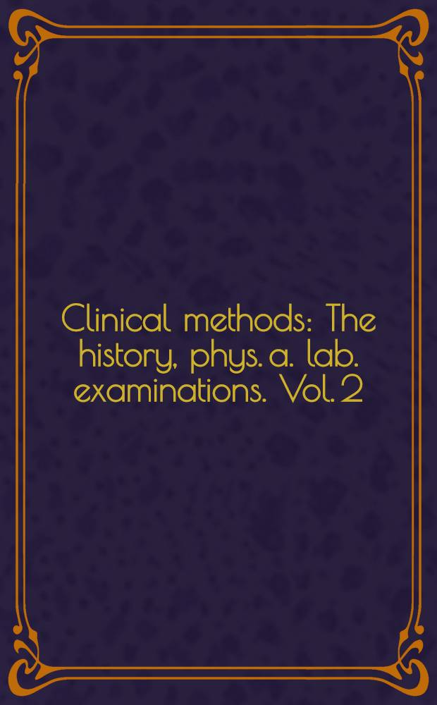 Clinical methods : The history, phys. a. lab. examinations. Vol. 2