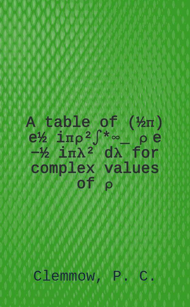 A table of (½π) e½ iπρ²∫*∞_ ρ e −½ iπλ² dλ for complex values of ρ