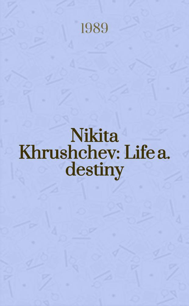 Nikita Khrushchev : Life a. destiny
