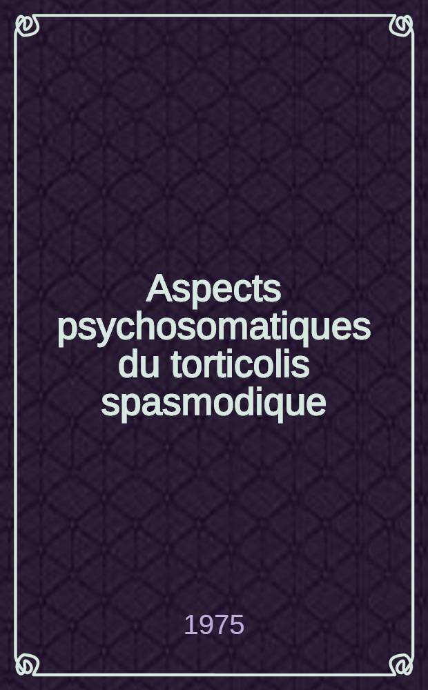 Aspects psychosomatiques du torticolis spasmodique : Thèse ..