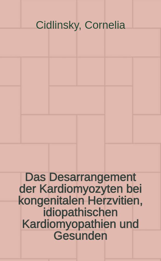 Das Desarrangement der Kardiomyozyten bei kongenitalen Herzvitien, idiopathischen Kardiomyopathien und Gesunden : Inaug.-Diss