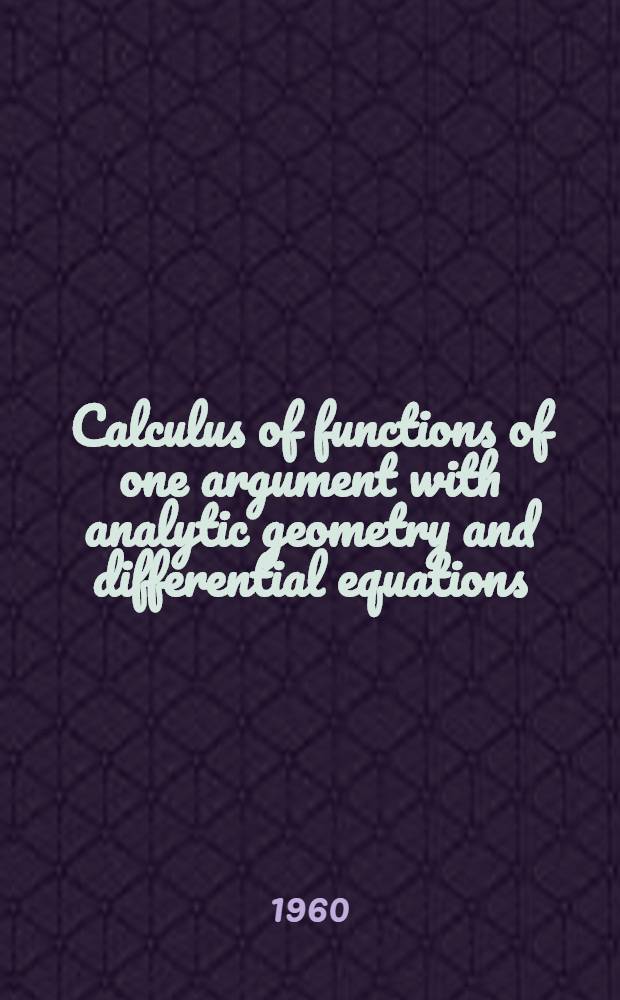 Calculus of functions of one argument with analytic geometry and differential equations