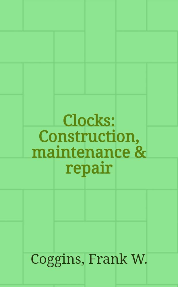 Clocks : Construction, maintenance & repair