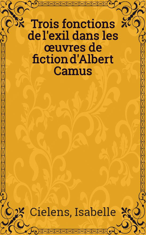 Trois fonctions de l'exil dans les œuvres de fiction d'Albert Camus: initiation, révolte, conflit d'identité : Diss.