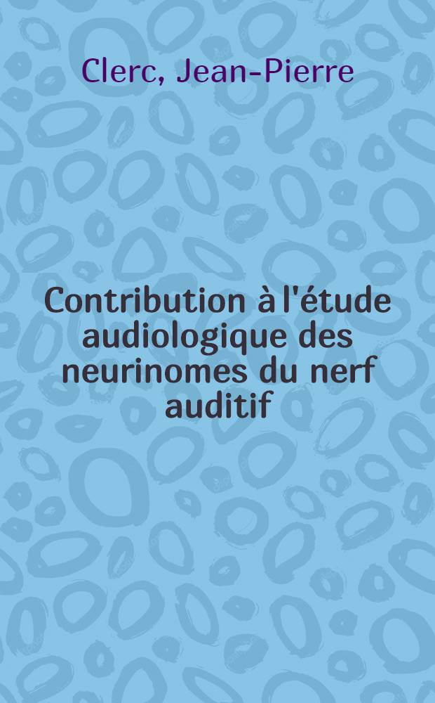 Contribution à l'étude audiologique des neurinomes du nerf auditif : Thèse ..
