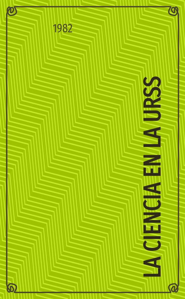 La ciencia en la URSS : Recop. de los materiales publ. en 1981 en la rev. "La Ciencia en la URSS"