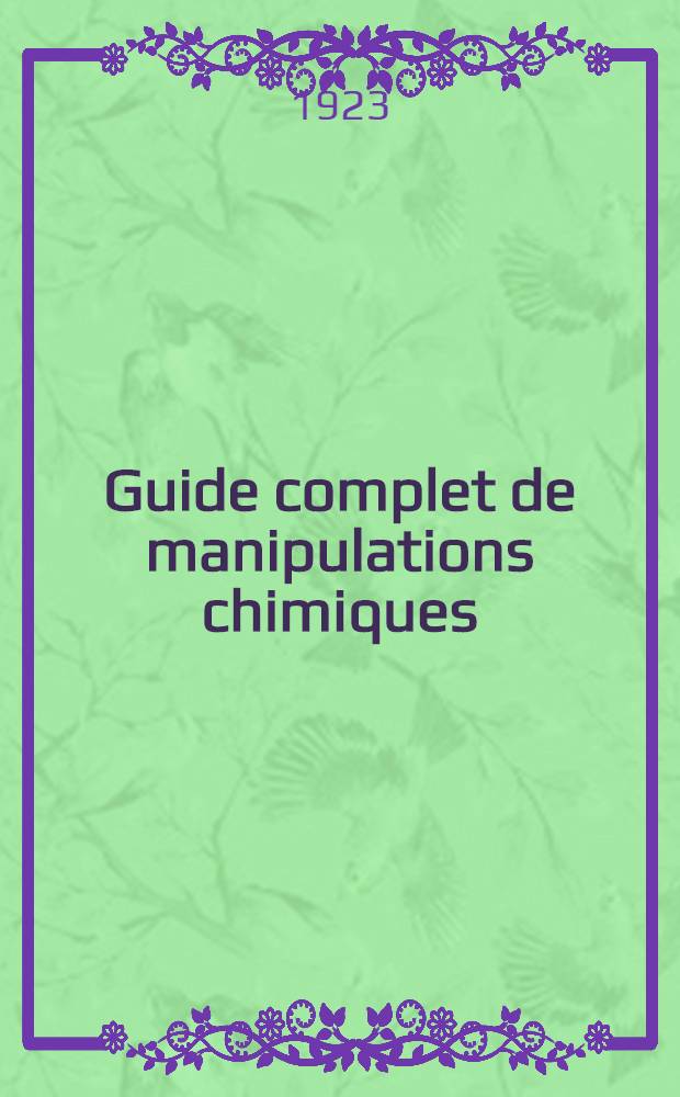 Guide complet de manipulations chimiques : Conforme aux plus récents programmes du Certificat d'études physiques chimiques et naturelles P.C.N