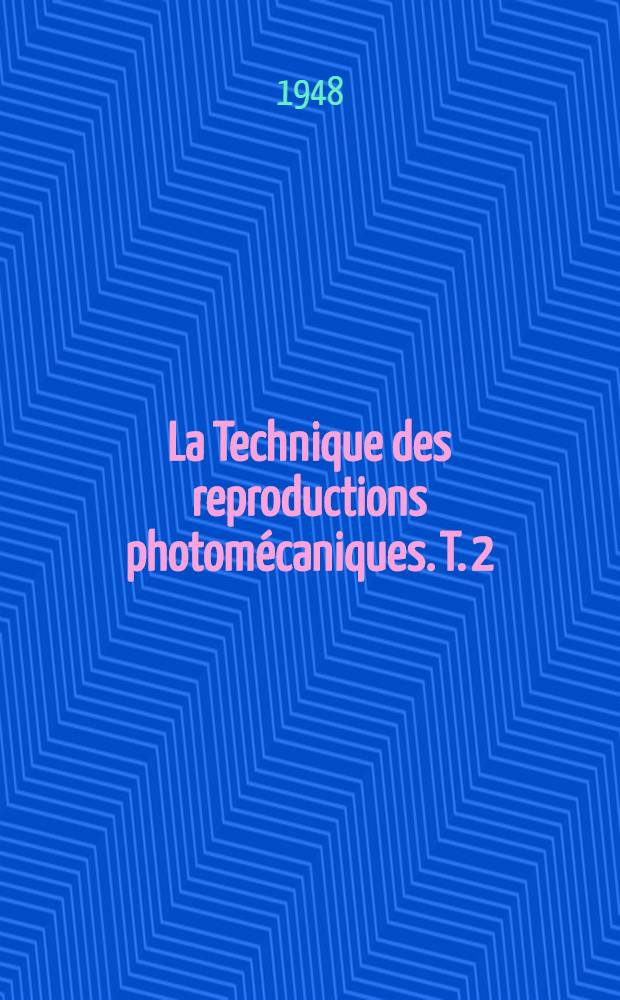 La Technique des reproductions photomécaniques. T. 2 : Procédés photomécaniques polychromes Trichromie, photogravure, photolithographie et héliogravure en couleurs, illustrations polychromes par interprétation, anaglyphes