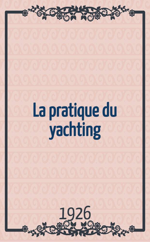 La pratique du yachting : Construction, navigation, manœuvre des yachts à voiles et a moteur