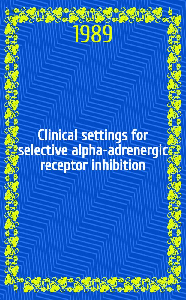 Clinical settings for selective alpha-adrenergic receptor inhibition : Rationale a. management strategies