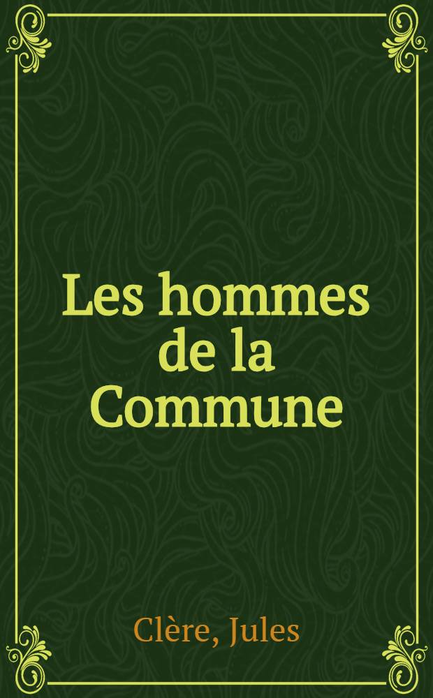 Les hommes de la Commune : Biographie complète de tous ses membres