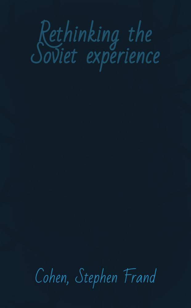 Rethinking the Soviet experience : Politics a. history since 1917