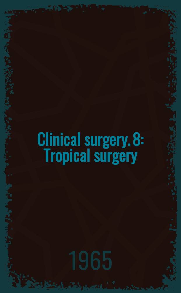 Clinical surgery. 8 : Tropical surgery