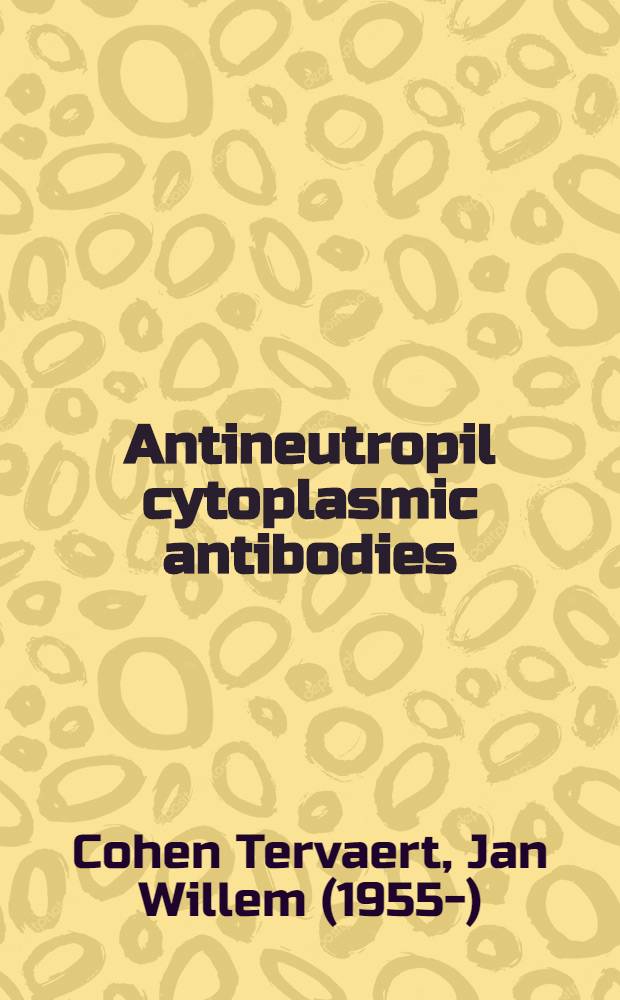 Antineutropil cytoplasmic antibodies : A new class of autoantibodies in vasculitis a. glomerulonephritis : Proefschr