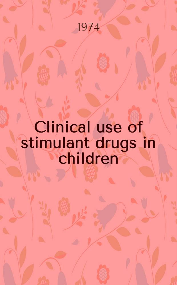Clinical use of stimulant drugs in children : Proceedings of a symposium held at Key Biscayne, Florida, 5-8 March, 1972