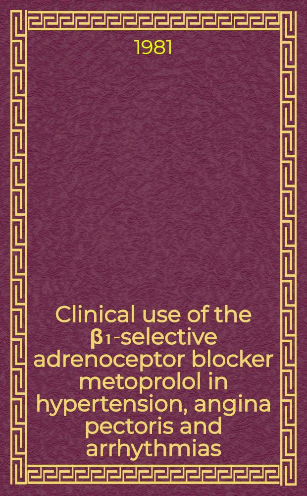 Clinical use of the &beta;₁-selective adrenoceptor blocker metoprolol in hypertension, angina pectoris and arrhythmias : Symp.
