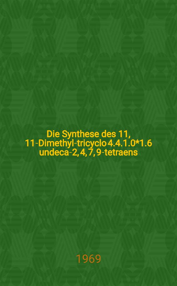 Die Synthese des 11, 11-Dimethyl-tricyclo [4.4.1.0*1.6] undeca-2, 4, 7, 9-tetraens : Inaug.-Diss. ... der Mathematischnaturwissenschaftlichen Fakultät der Univ. zu Köln