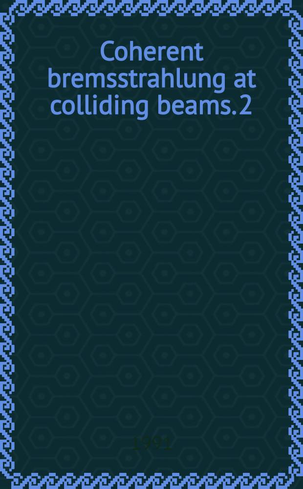 Coherent bremsstrahlung at colliding beams. 2 : Applications