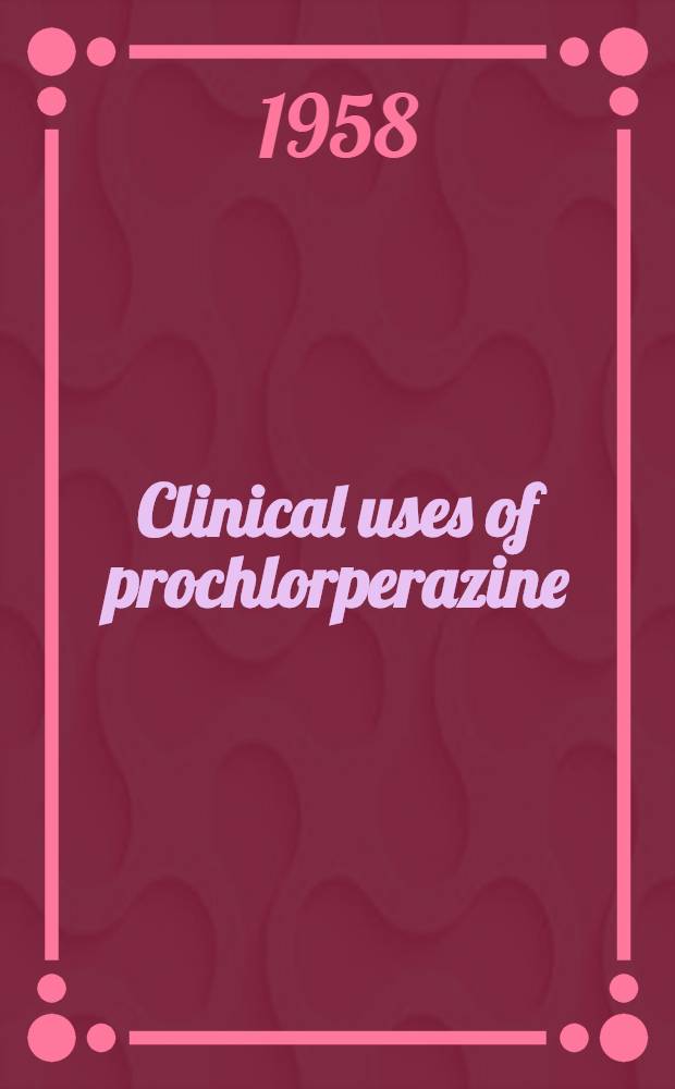 Clinical uses of prochlorperazine (compazine&reg;) : With emphasis on general medical and surgical indications
