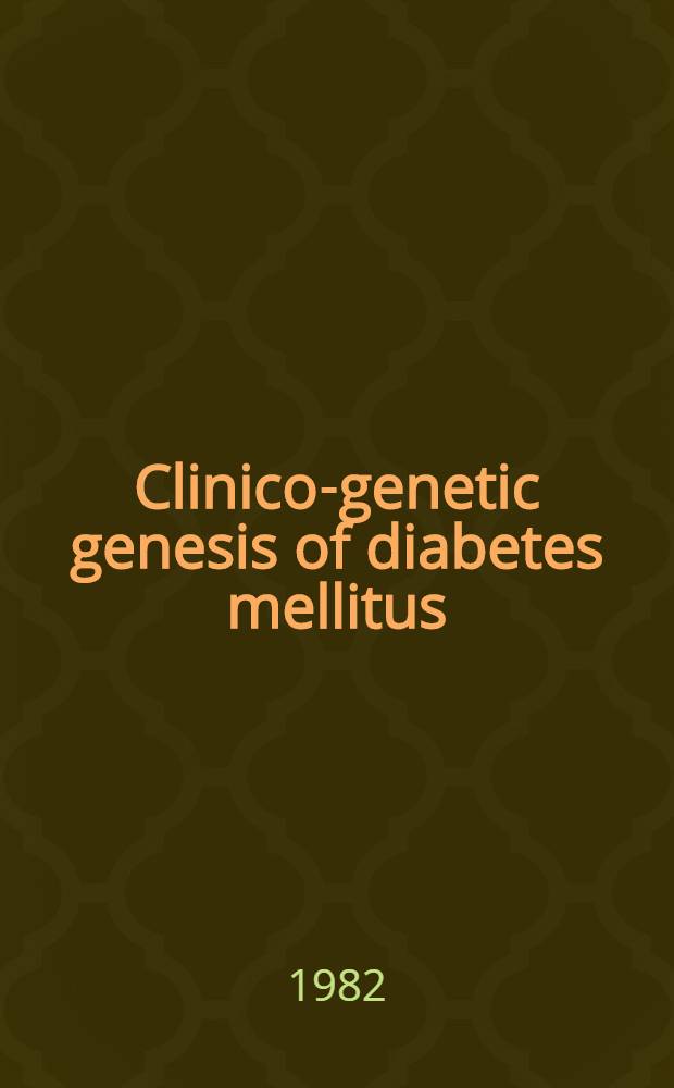 Clinico-genetic genesis of diabetes mellitus : Proc. of an Intern. symp. on clinico-genetic genesis of diabetes mellitus, Febr. 11-12, 1982, Kobe, Japan
