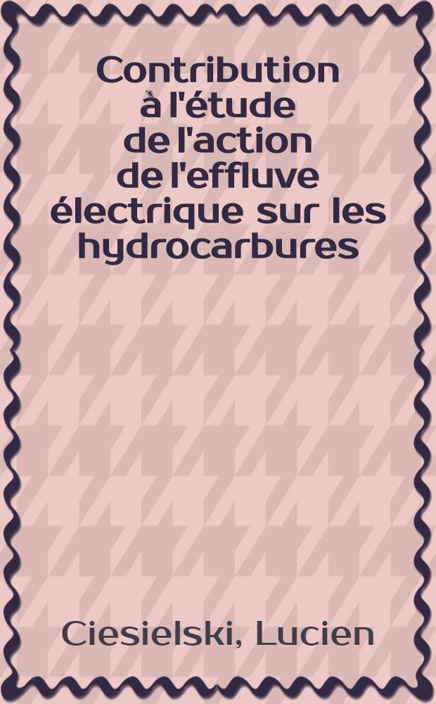 Contribution à l'étude de l'action de l'effluve électrique sur les hydrocarbures : Thèse prés. à la Fac. des sciences de l'Univ. de Strasbourg ..