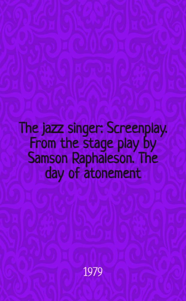 The jazz singer : Screenplay. From the stage play by Samson Raphaleson. The day of atonement