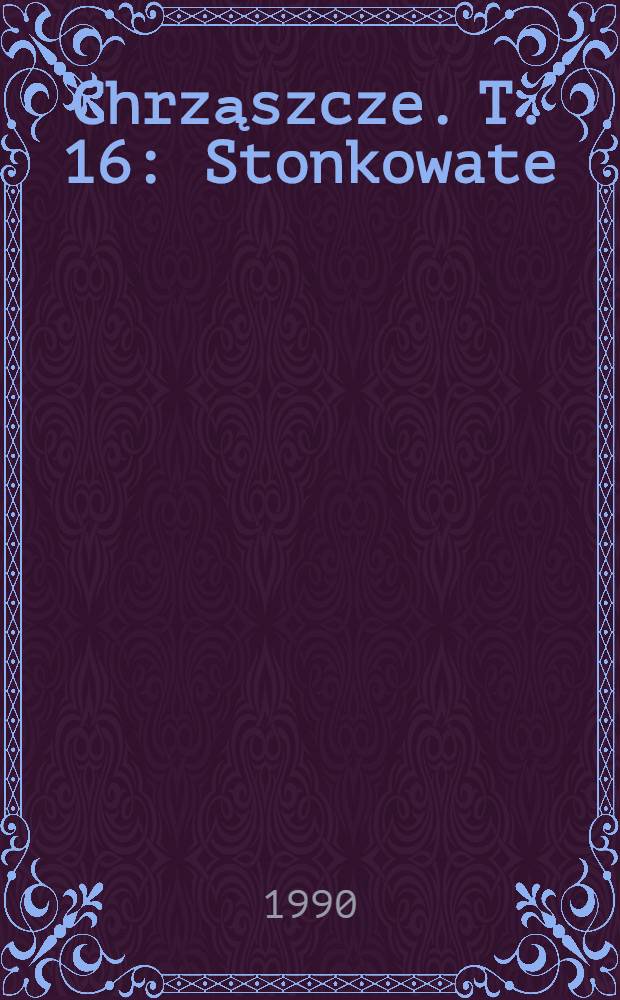 Chrząszcze. T. 16 : Stonkowate