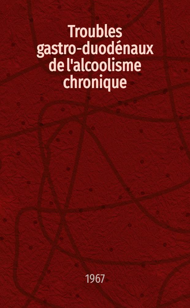 Troubles gastro-duod&eacute;naux de l'alcoolisme chronique : Int&eacute;r&ecirc;t de la radiographie syst&eacute;matique &agrave; l'occasion de la cure de d&eacute;sintoxication : &Eacute;tude de 70 malades : Th&egrave;se ..
