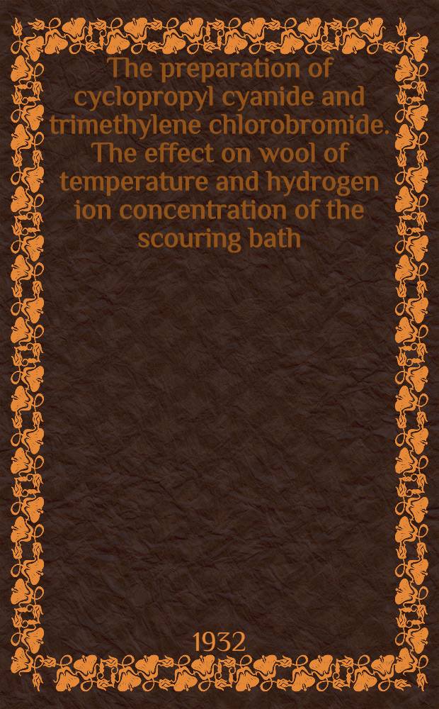 The preparation of cyclopropyl cyanide and trimethylene chlorobromide. The effect on wool of temperature and hydrogen ion concentration of the scouring bath