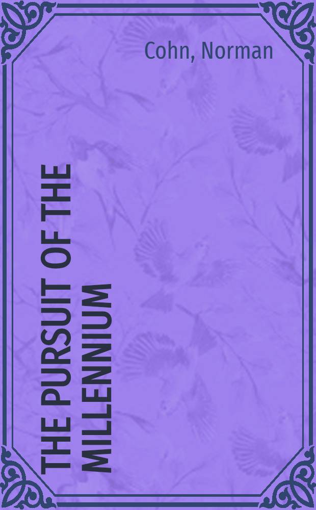 The pursuit of the millennium : Revolutionary millenarians a. mystical anarchists of the Middle Ages
