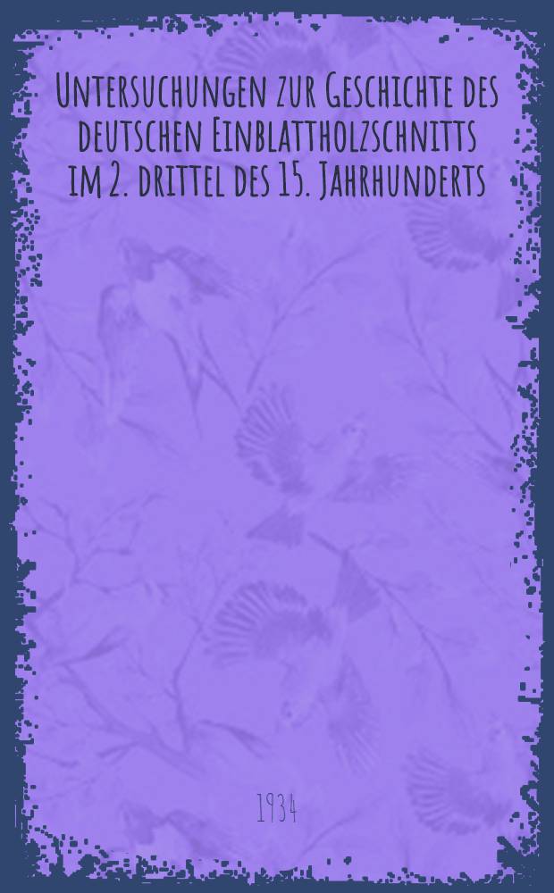 Untersuchungen zur Geschichte des deutschen Einblattholzschnitts im 2. drittel des 15. Jahrhunderts