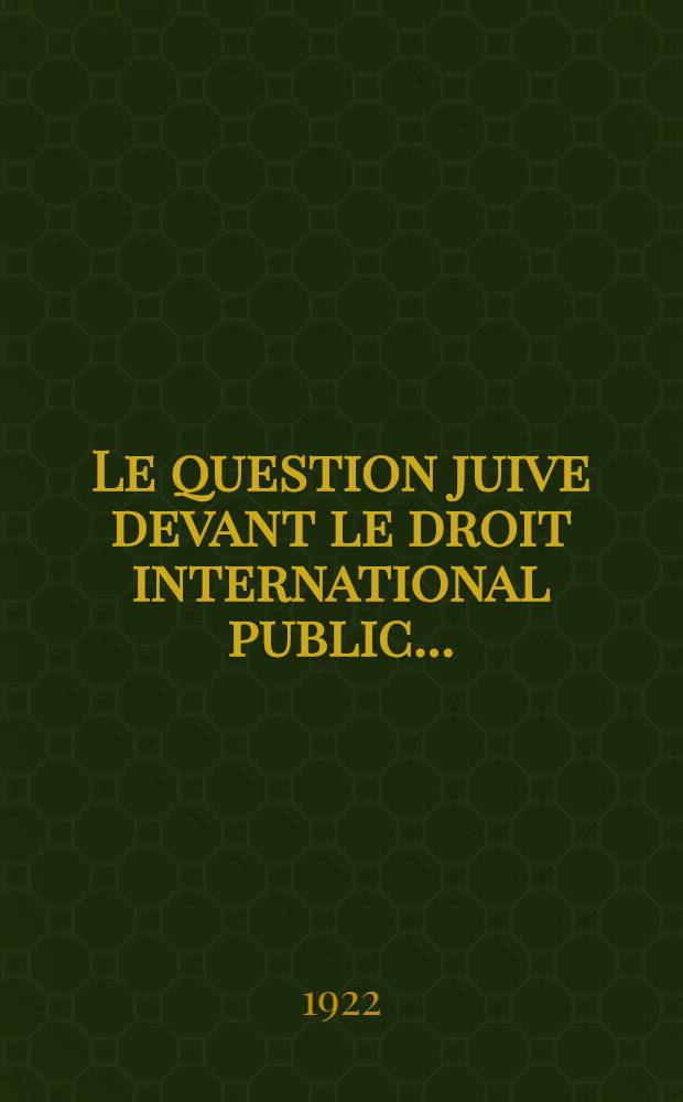 Le question juive devant le droit international public ...