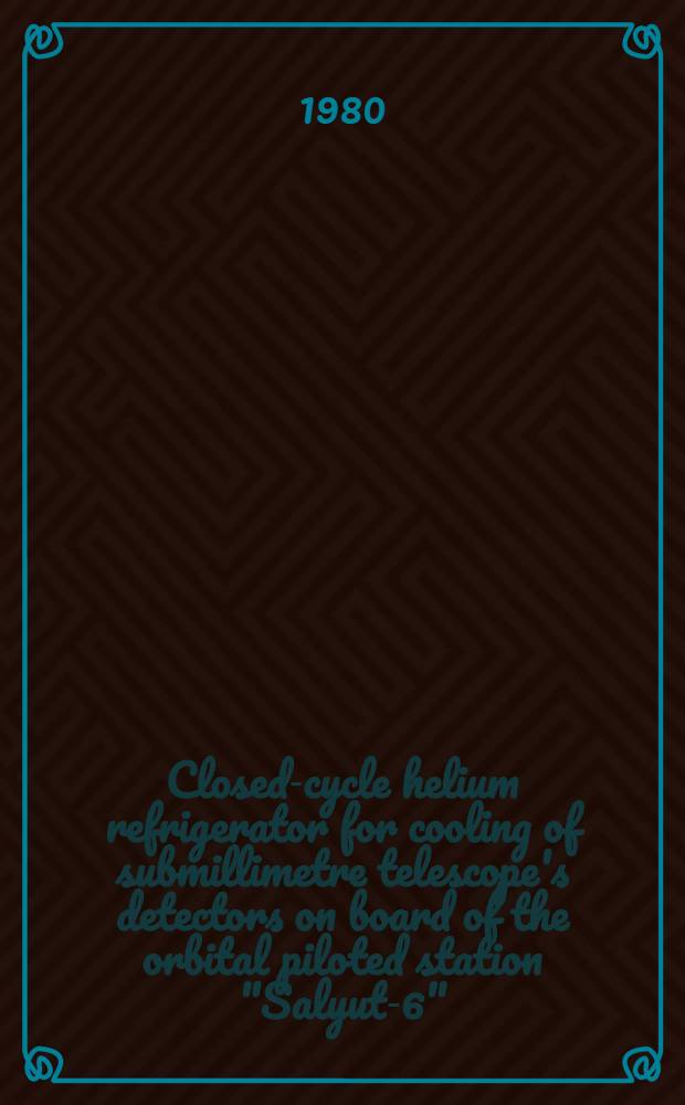 Closed-cycle helium refrigerator for cooling of submillimetre telescope's detectors on board of the orbital piloted station "Salyut-6"