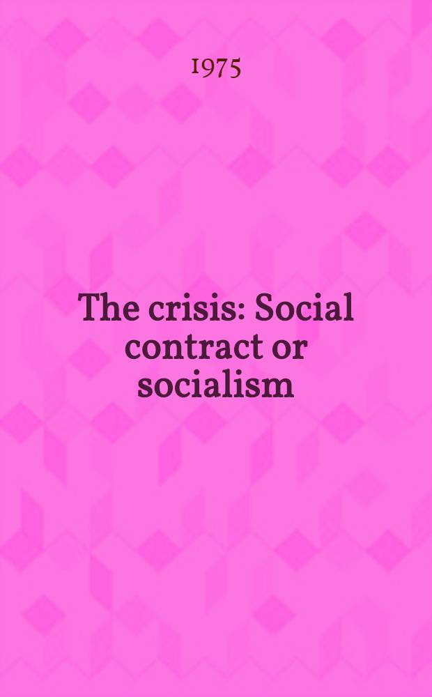 The crisis : Social contract or socialism : For "Socialist worker"