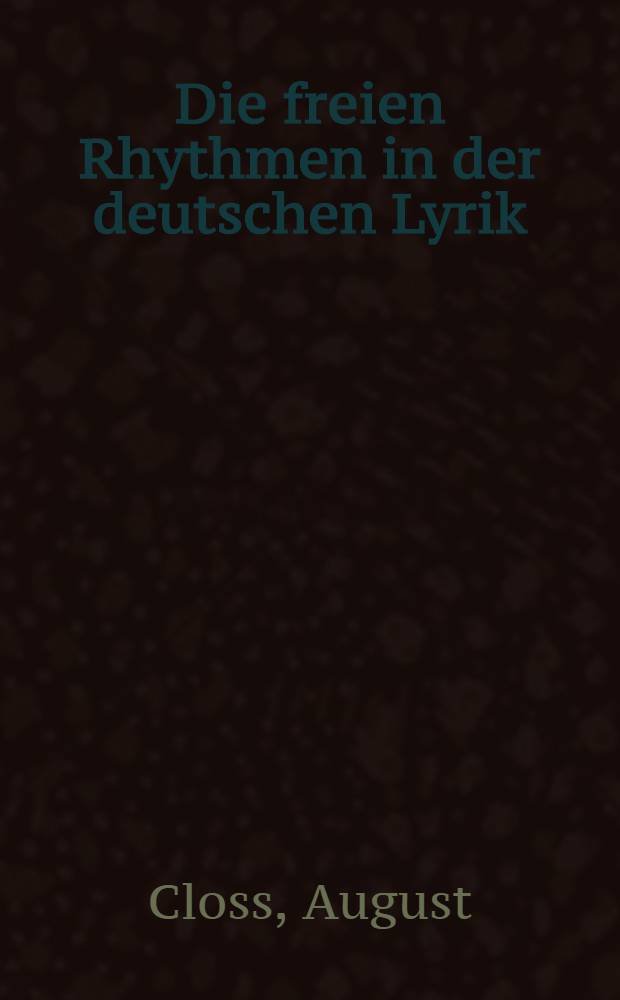 Die freien Rhythmen in der deutschen Lyrik : Versuch einer übersichtlichen Zusammenfassung ihrer entwicklungsgeschichtlichen Eigengesetzlichkeit