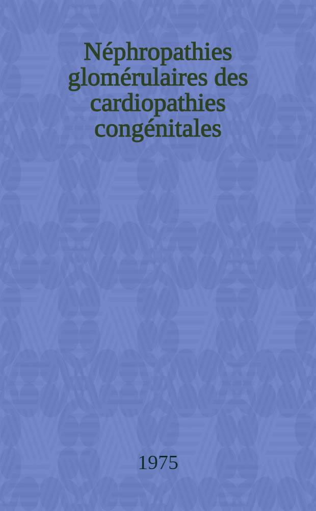Néphropathies glomérulaires des cardiopathies congénitales : À propos de 3 observations personnelles dont 2 avec biopsie rénale : Thèse ..