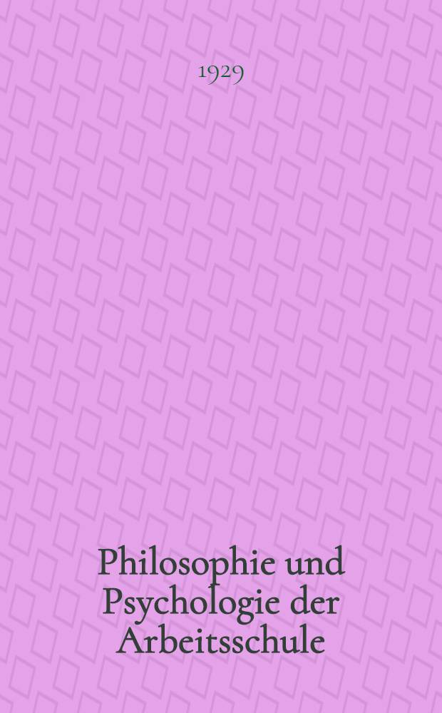 Philosophie und Psychologie der Arbeitsschule