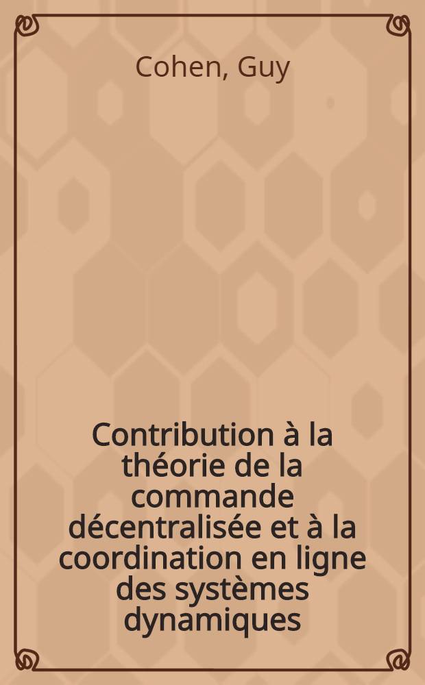 Contribution à la théorie de la commande décentralisée et à la coordination en ligne des systèmes dynamiques : 1-re thèse prés. ... à l'Univ. Paris-Sud ..