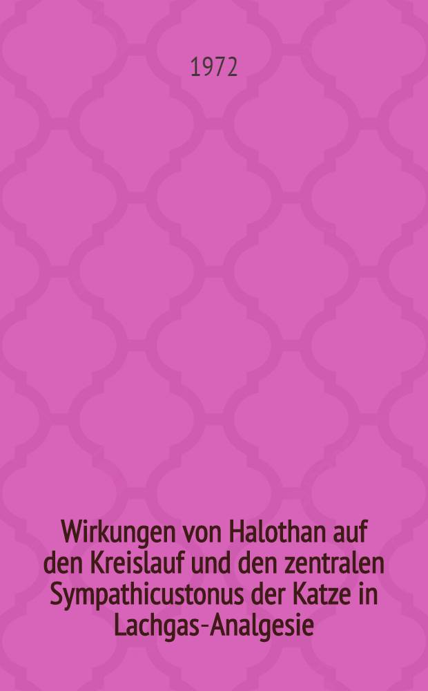 Wirkungen von Halothan auf den Kreislauf und den zentralen Sympathicustonus der Katze in Lachgas-Analgesie : Inaug.-Diss. ... der ... Med. Fak. der ... Univ. zu Bonn