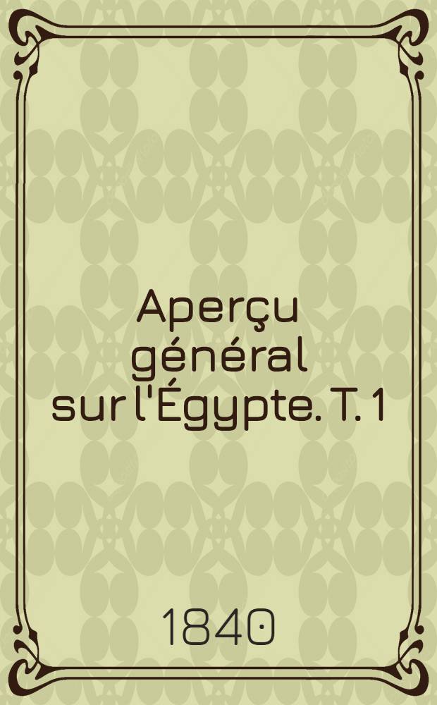 Aperçu général sur l'Égypte. T. 1
