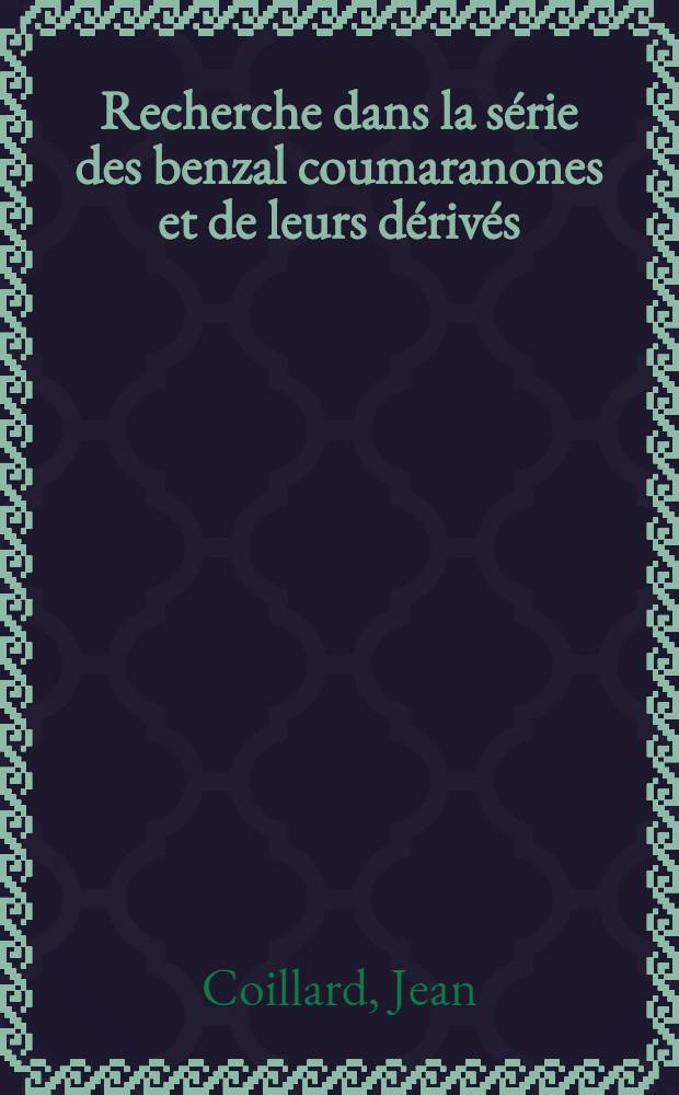 Recherche dans la série des benzal coumaranones et de leurs dérivés: 1-re thèse; Propositions, données par la Faculté: 2-e thèse: Thèses, présentées ... pour obtenir le titre de docteur de l'Univ. de Lyon (mention sciences) / par Jean Coillard ..