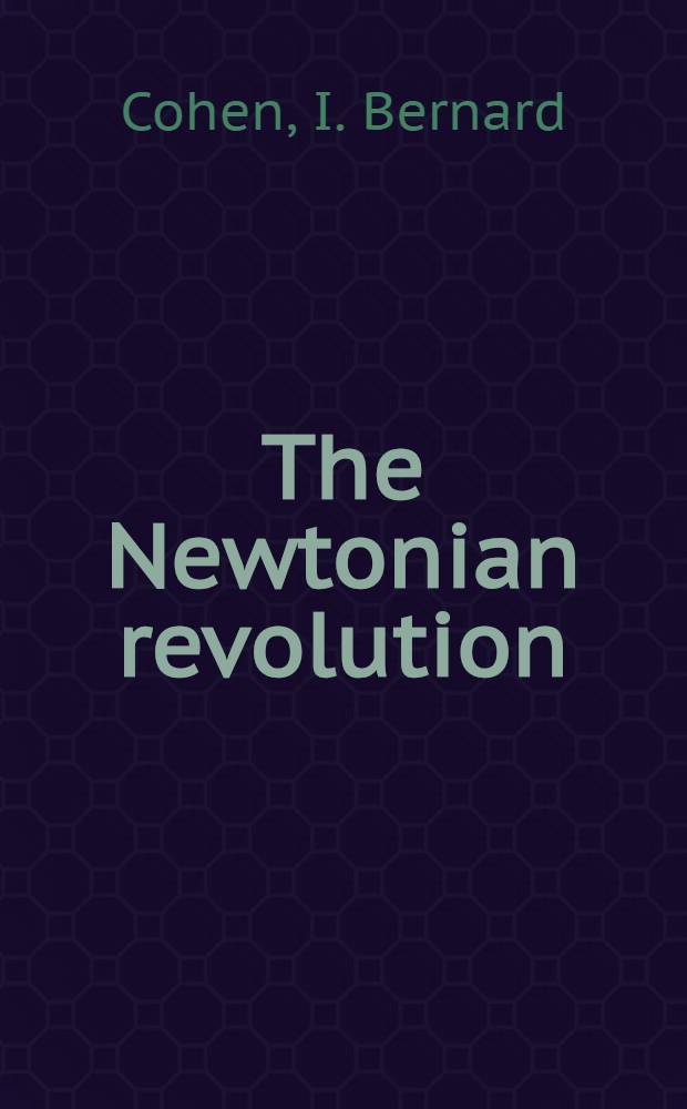 The Newtonian revolution : With ill. of the transformation of sci. ideas