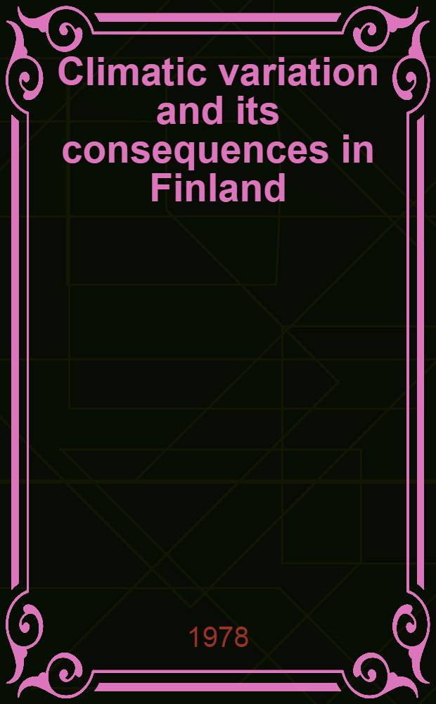 Climatic variation and its consequences in Finland : A Symposium arranged by the Georg. soc. of Finland, in Helsinki, Nov. 1976