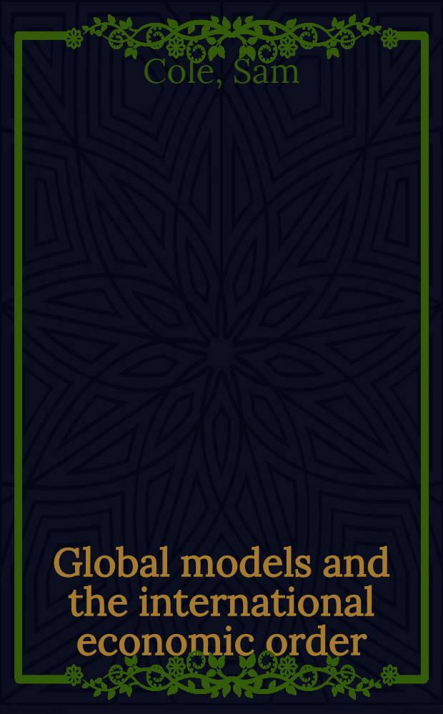 Global models and the international economic order : A paper for the UN Inst. for training a. research project on the future