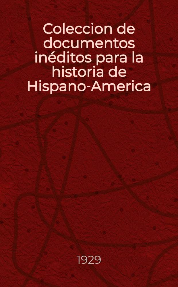 Coleccion de documentos inéditos para la historia de Hispano-America