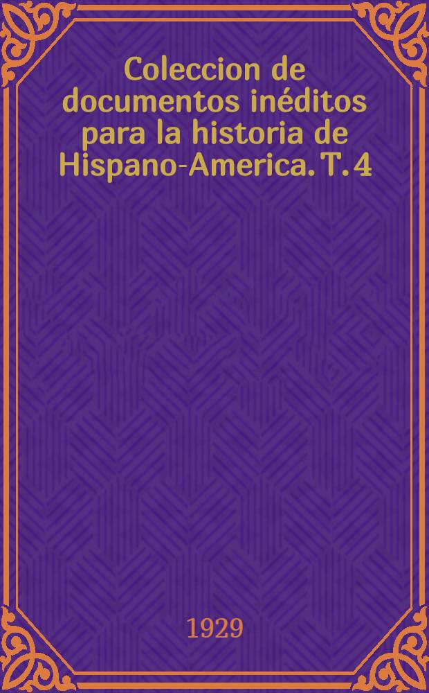 Coleccion de documentos inéditos para la historia de Hispano-America. T. 4 : Diccionario de Indias