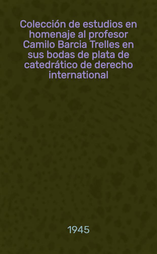 Colección de estudios en homenaje al profesor Camilo Barcia Trelles en sus bodas de plata de catedrático de derecho international