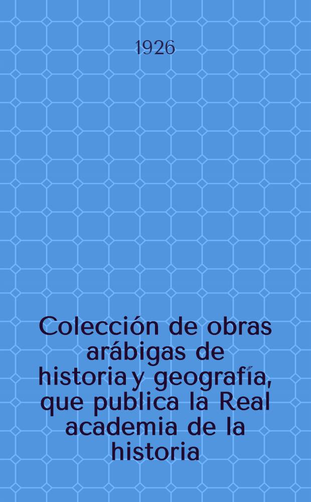 Colección de obras arábigas de historia y geografía, que publica la Real academia de la historia